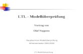 LTL Modellüberprüfung LTL - Modellüberprüfung Vortrag von Olaf Noppens Hauptseminar Modellüberprüfung Wintersemester 2001/2002.