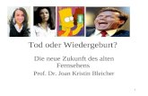 1 Tod oder Wiedergeburt? Die neue Zukunft des alten Fernsehens Prof. Dr. Joan Kristin Bleicher.