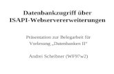 Datenbankzugriff über ISAPI-Webservererweiterungen Präsentation zur Belegarbeit für Vorlesung Datenbanken II Andrei Scheibner (WF97w2)