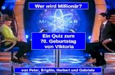 Von Peter, Brigitte, Herbert und Gabriele Wer wird Millionär? Ein Quiz zum 70. Geburtstag von Viktoria.