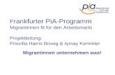 F rankfurter PiA-Programm Migrantinnen fit für den Arbeitsmarkt Projektleitung: Priscilla Harris Brosig & Işınay Kemmler Migrantinnen unternehmen was!