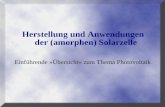 Herstellung und Anwendungen der (amorphen) Solarzelle Einführende »Übersicht« zum Thema Photovoltaik.
