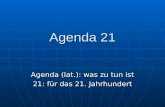 Agenda 21 Agenda (lat.): was zu tun ist 21: für das 21. Jahrhundert.