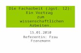Die Facharbeit (Jgst. 12): Ein Vortrag zum wissenschaftlichen Arbeiten. 15.01.2010 Referentin: Frau Franzmann.