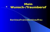 Mein Wunsch-/Traumberuf Bankkaufmann/Bankkauffrau.