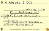 Landwirtschaftliches Technologiezentrum Augustenberg § 4 Absatz 2 DüV unverzügliche Einarbeitung auf unbestelltem Ackerland (spätestens 4 Stunden n. Applikation)