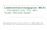 Landesentwicklungsplan BB(E) - Perspektiven für den Stadt-Umland- Raum? Podiumsdiskussion am 19.11.07 mit C. Behm (MdB) und LAG Verkehr und Landesentwicklung.