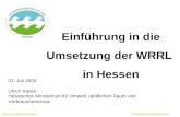 Einführung in die Umsetzung der WRRL in Hessen 02. Juli 2004 Ulrich Kaiser Hessisches Ministerium für Umwelt, ländlichen Raum und Verbraucherschutz Wasserwirtschaft.