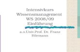 Intensivkurs Wissensmanagement WS 2008/09 Einführung a.o.Univ.Prof. Dr. Franz Hörmann.
