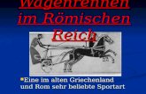 Wagenrennen im Römischen Reich Eine im alten Griechenland und Rom sehr beliebte Sportart Eine im alten Griechenland und Rom sehr beliebte Sportart.