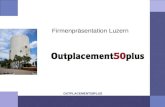 OUTPLACEMENT50PLUS Firmenpräsentation Luzern. OUTPLACEMENT50PLUS Wir helfen bei Stellenabbau infolge von Umstrukturierungen Mergers & Acquisitions Strategischen.