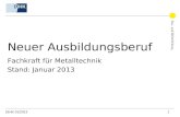 DIHK 01/2013 1 Neuer Ausbildungsberuf Fachkraft für Metalltechnik Stand: Januar 2013.