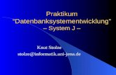 Praktikum Datenbanksystementwicklung – System J – Knut Stolze stolze@informatik.uni-jena.de.