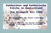 1 Katholiken und katholische Kirche in Deutschland Von Bismarck bis 1945 Vortrag: Prof. em. Ernst Leuninger Der Vortrag dient nur den Zwecken der Bildung.