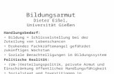Bildungsarmut Dieter Eißel, Universität Gießen Handlungsbedarf: Bildung = Schlüsselstellung bei der Zuteilung von Lebenschancen Drohender Fachkräftemangel.