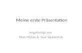 Meine erste Präsentation Angefertigt von Max Mütze & Susi Säuberlich.