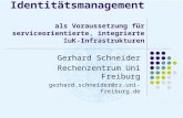 Identitätsmanagement als Voraussetzung für serviceorientierte, integrierte IuK-Infrastrukturen Gerhard Schneider Rechenzentrum Uni Freiburg gerhard.schneider@rz.uni-freiburg.de.