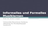 Informelles und Formelles Musiklernen Prof. Dr. Armin Langer Universität Mozarteum Salzburg Abteilung für Musikpädagogik Innsbruck.