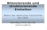 1 Bilanzierende und strukturierende Einheiten Bilanz der deutschen Geschichte bis 1945 Wendepunkte des 20. Jahrhunderts.