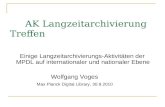 AK Langzeitarchivierung Treffen Einige Langzeitarchivierungs-Aktivitäten der MPDL auf internationaler und nationaler Ebene Wolfgang Voges Max Planck Digital.