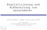 Digitalisierung und Aufbereitung von Sprachdaten Stefan Baumann 1, Dagmar Jung 2 & Doris Mücke 1 IfL Phonetik 1 IfL Allgemeine Sprachwissenschaft 2 Universität.
