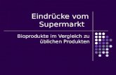 Eindrücke vom Supermarkt Bioprodukte im Vergleich zu üblichen Produkten.