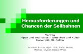 Ablauf: 0 Herausforderungen und Chancen der Seilbahnen Vortrag Alpen und Tourismus – Wirtschaft und Kultur Universität St. Gallen Christoph Furrer, Björn.