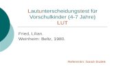 Lautunterscheidungstest für Vorschulkinder (4-7 Jahre) LUT Fried, Lilian. Weinheim: Beltz, 1980. Referentin: Sarah Dudek.