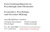 Entscheidungstheorien in Psychologie und Ökonomie Interdisziplinäres Seminar Christian KaernbachUlrich Schmidt PsychologieVolkswirtschaft Fr., 18. Juli.