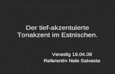 Der tief-akzentuierte Tonakzent im Estnischen. Venedig 16.04.09 Referentin Nele Salveste.