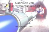 Nachweis von Supersymmetrie am LHC Von Stephan Uebe.