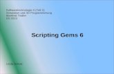 Softwaretechnologie II (Teil 2): Simulation und 3D Programmierung Manfred Thaller SS 2013 Scripting Gems 6 Linda Scholz.