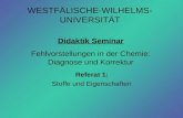 WESTFÄLISCHE-WILHELMS- UNIVERSITÄT Referat 1: Stoffe und Eigenschaften Didaktik Seminar Fehlvorstellungen in der Chemie: Diagnose und Korrektur.