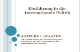 A KTEURE I: S TAATEN Die Entwicklung der Vorstellung vom Nationalstaat als Hauptakteur der internationalen Politik Einführung in die Internationale Politik.