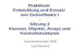 Praktikum Entwicklung und Einsatz von Geosoftware I - Sitzung 3 Klassen, Objekte, Arrays und Kontrollstrukturen Sommersemester 2003 Lars Bernard.