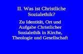 II. Was ist Christliche Sozialethik? Zu Identität, Ort und Aufgabe Christlicher Sozialethik in Kirche, Theologie und Gesellschaft.