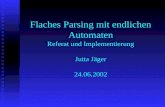 Flaches Parsing mit endlichen Automaten Referat und Implementierung Jutta Jäger 24.06.2002.