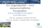 EU-Jugendpolitik – eine wissenschaftliche Perspektive Eine EU-Strategie für die Jugend 21.09.2009, Berlin Prof. Dr. Andreas Thimmel, FH Köln Prof. Dr.