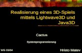 Realisierung eines 3D-Spiels mittels Lightwave3D und Java3D Hristo Matev Cactus WS 03/04 Systemprogrammierung.