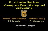 Ein virtuelles Seminar- Konzeption, Durchführung und Auswertung Barbara Schmidt Thieme Matthias Ludwig PH Karlsruhe PH Weingarten 27.09.2003 in Dillingen.