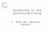 Einführung in die Sprachvermittlung 1. Kann man Sprache lehren? Ulrich Mehlem Uni Bielefeld SS 2007.