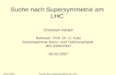 05.02.2007Suche nach Supersymmetrie am LHC Christoph Adolph Betreuer: Prof. Dr. U. Katz Scheinseminar Astro- und Teilchenphysik WS 2006/2007 05.02.2007.