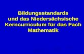Bildungsstandards und das Niedersächsische Kerncurriculum für das Fach Mathematik.
