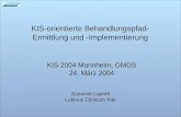 KIS-orientierte Behandlungspfad- Ermittlung und -Implementierung KIS 2004 Mannheim, GMDS 24. März 2004 Susanne Laprell Lubinus Clinicum Kiel.