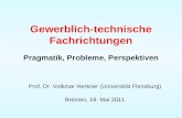 Gewerblich-technische Fachrichtungen Pragmatik, Probleme, Perspektiven Prof. Dr. Volkmar Herkner (Universität Flensburg) Bremen, 19. Mai 2011.