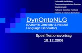 DynOntoNLG (Dynamic Ontology & Natural Language Generator) Spezifikationsvortrag 19.12.2006 Universität Heidelberg Computerlinguistisches Seminar Studienprojekt.