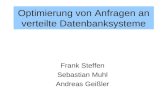 Optimierung von Anfragen an verteilte Datenbanksysteme Frank Steffen Sebastian Muhl Andreas Geißler.