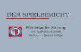 DER SPIELBERICHT Förderkader-Sitzung 04. November 2008 Referent: Bernd Böhle.