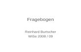 Fragebogen Reinhard Burtscher WiSe 2008 / 09. Befragung mit Fragebogen Persönlich-mündlich Telefonisch Schriftlich Grundsätzlich: gestellte Frage sollten.