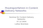 Routingverfahren in Content Delivery Networks Seminar für Content Delivery Networks 07.12.2004 Lothar Bremkes.